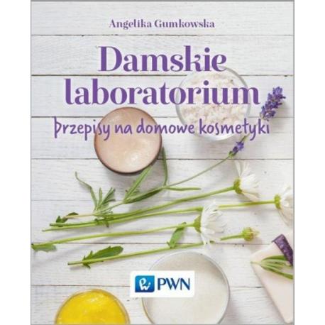 Damskie laboratorium. Przepisy na domowe kosmetyki - Angelika Gumkowska