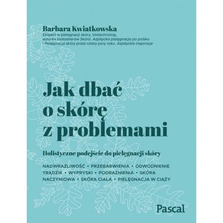 Jak dbać o skórę z problemami. Holistyczne podejście do pielęgnacji skóry. -Barbara Kwiatkowska